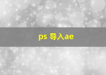 ps 导入ae